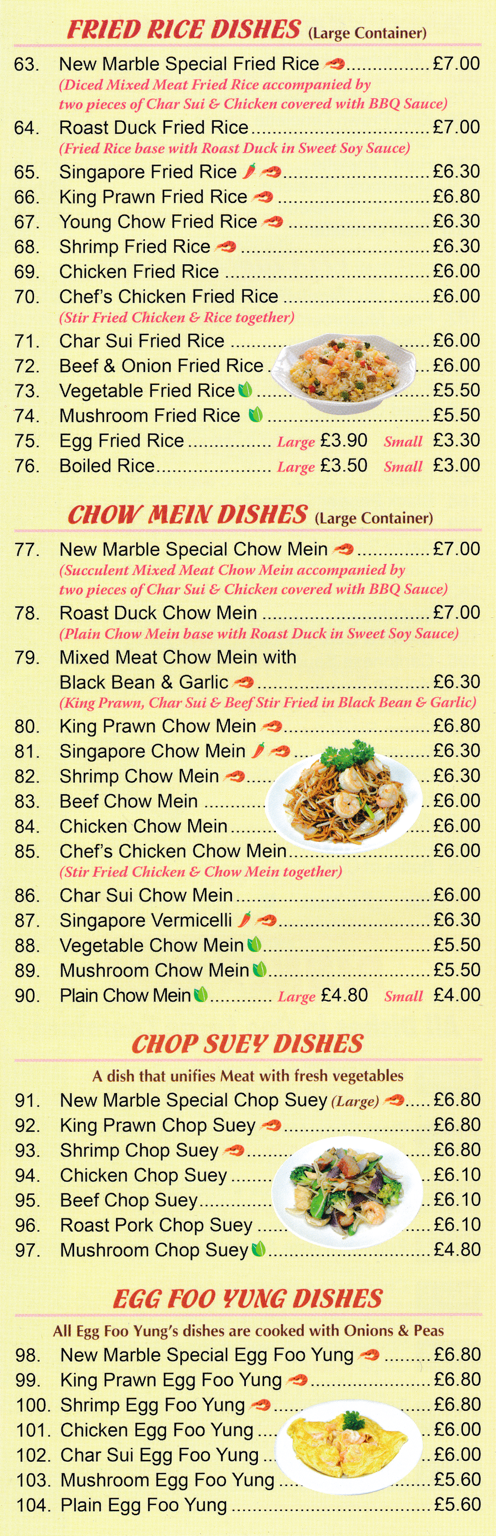 Menu for New Marble Menu for New Marble Chinese takeaway in Ilkeston - dishes include; Char Sui Fried Rice, Shrimp Chow Mein, Beef Chop Suey, Mushroom Egg Foo Yung, Singapore Chow Mein, Egg Fried Rice, Chicken Chop Suey..